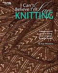 I Can't Believe I'm Lace Knitting (Leisure Arts #4466)