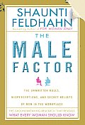 Male Factor The Unwritten Rules Misperceptions & Secret Beliefs of Men in the Workplace