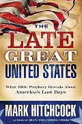 Late Great United States What Bible Prophecy Reveals about Americas Last Days