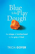Blue Like Play Dough: The Shape of Motherhood in the Grip of God
