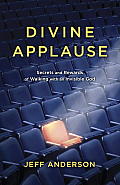 Divine Applause Secrets & Rewards of Walking with an Invisible God