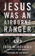 Jesus Was an Airborne Ranger Find Your Purpose Following the Warrior Christ