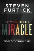 Seven Mile Miracle Journey Into the Presence of God Through the Last Words of Jesus