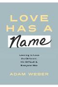Love Has a Name Learning to Love the Different the Difficult & Everyone Else