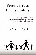 Preserve Your Family History: A Step-By-Step Guide for Interviewing Family Members and Writing Oral Histories