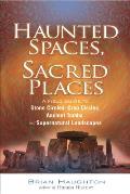 Haunted Spaces, Sacred Places: A Field Guide to Stone Circles, Crop Circles, Ancient Tombs, and Supernatural Landscapes