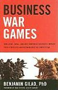 Business War Games How Large Small & New Companies Can Vastly Improve Their Strategies & Outmaneuver the Competition