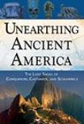 Unearthing Ancient America The Lost Sagas of Conquerors Castaways & Scoundrels