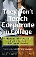 They Dont Teach Corporate in College Revised Edition A Twenty Somethings Guide to the Business World