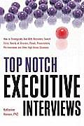 Top Notch Executive Interviews: How to Strategically Deal with Recruiters, Search Firms, Boards of Directors, Panels, Presentations, Pre-Interviews, a