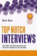 Top Notch Interviews Tips Tricks & Techniques from the First Call to Getting the Job You Want