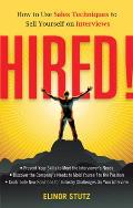 Hired!: How to Use Sales Techniques to Sell Yourself on Interviews