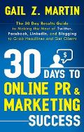 30 Days to Online PR & Marketing Success: The 30 Day Results Guide to Making the Most of Twitter, Facebook, LinkedIn, and Blogging to Grab Headlines a