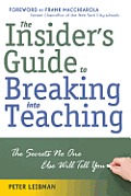 Insiders Guide to Breaking Into Teaching The Secrets No One Else Will Tell You