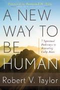 New Way to Be Human 7 Spiritual Pathways to Becoming Fully Alive