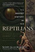 Secret History of the Reptilians The Pervasive Presence of the Serpent in Human History Religion & Alien Mythos