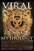 Viral Mythology: How the Truth of the Ancients Was Encoded and Passed Down Through Legend, Art, and Architecture