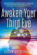 Awaken Your Third Eye How Accessing Your Sixth Sense Can Help You Find Knowledge Illumination & Intuition