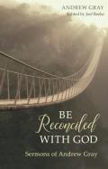 Be Reconciled with God Sermons of Andrew Gray