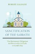 Sanctification of the Sabbath: The Permanent Obligation to Observe the Sabbath or Lord's Day