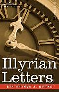 Illyrian Letters: A Revised Selection of Correspondence from the Illyrian Provinces of Bosnia, Herzegovina, Montenegro, Albania, Dalmati