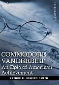 Commodore Vanderbilt: An Epic of American Achievement