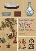 The Elegant Life of the Chinese Literati: From the Chinese Classic, 'Treatise on Superfluous Things', Finding Harmony and Joy in Everyday Objects