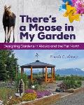There's a Moose in My Garden: Designing Gardens in Alaska and the Far North
