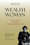 Wealth Woman: Kate Carmack and the Klondike Race for Gold