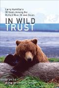 In Wild Trust: Larry Aumiller's Thirty Years Among the McNeil River Brown Bears