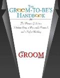 The Groom-To-Be's Handbook: The Ultimate Guide to a Fabulous Ring, a Memorable Proposal, and a Perfect Wedding [With Bowtie and Ring]