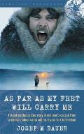 As Far as My Feet Will Carry Me The Extraordinary True Story of One Mans Escape from a Siberian Labor Camp & His 3 Year Trek to Freedom