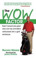 The Wow Factor: How I Turned One Great Idea and My Unbridled Enthusiasm Into a Golf Revolution