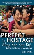 Perfect Hostage A Life of Aung San Suu Kyi Burmas Prisoner of Conscience