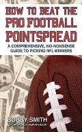 How to Beat the Pro Football Pointspread: A Comprehensive, No-Nonsense Guide to Picking NFL Winners