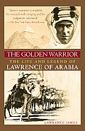 Golden Warrior The Life & Legend of Lawrence of Arabia