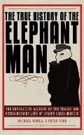The True History of the Elephant Man: The Definitive Account of the Tragic and Extraordinary Life of Joseph Carey Merrick