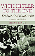 With Hitler to the End the Memoir of Hitlers Valet