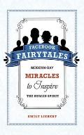 Facebook Fairytales: Modern-Day Miracles to Inspire the Human Spirit