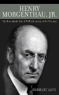 Henry Morgenthau, Jr.: The Remarkable Life of Fdr's Secretary of the Treasury