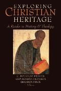 Exploring Christian Heritage A Reader in History & Theology