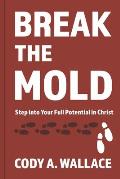 Break the Mold: Step Into Your Full Potential of Christ