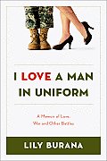 I Love a Man in Uniform A Memoir of Love War & Other Battles