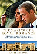 Making of a Royal Romance: William, Kate, and Harry -- A Look Behind the Palace Walls (a Revised and Expanded Edition of William and Harry: Behin