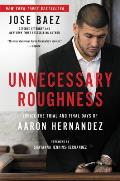 Unnecessary Roughness Inside the Trial & Final Days of Aaron Hernandez