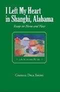 I Left My Heart in Shanghi, Alabama: Essays on Home and Place