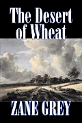 The Desert of Wheat by Zane Grey, Fiction, Westerns