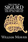 The Story of Sigurd the Volsung and the Fall of the Niblungs by Wiliam Morris, Fiction, Legends, Myths, & Fables - General