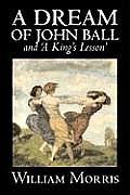 'A Dream of John Ball' and 'A King's Lesson' by Wiliam Morris, Fiction, Classics, Literary, Fairy Tales, Folk Tales, Legends & Mythology