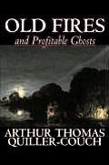 Old Fires and Profitable Ghosts by Arthur Thomas Quiller-Couch, Fiction, Fantasy, Action & Adventure